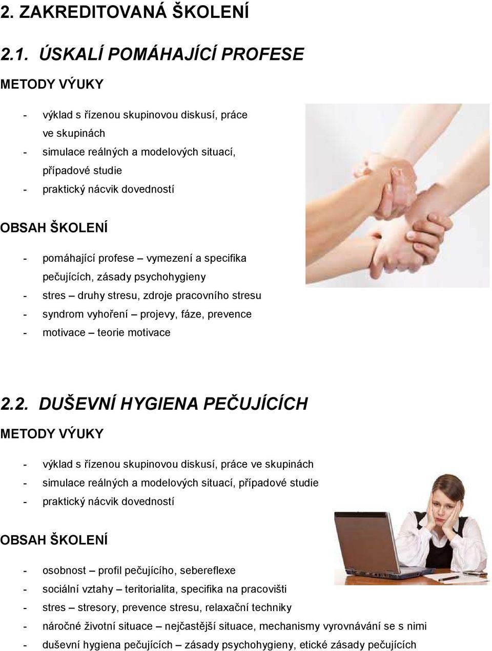 vymezení a specifika pečujících, zásady psychohygieny - stres druhy stresu, zdroje pracovního stresu - syndrom vyhoření projevy, fáze, prevence - motivace teorie motivace 2.