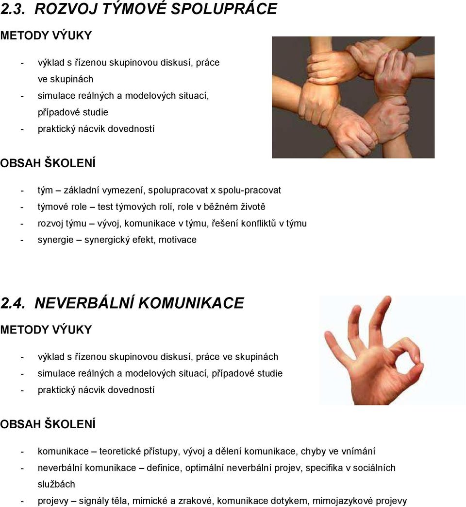 4. NEVERBÁLNÍ KOMUNIKACE - výklad s řízenou skupinovou diskusí, práce ve skupinách - simulace reálných a modelových situací, případové studie - praktický nácvik dovedností - komunikace teoretické