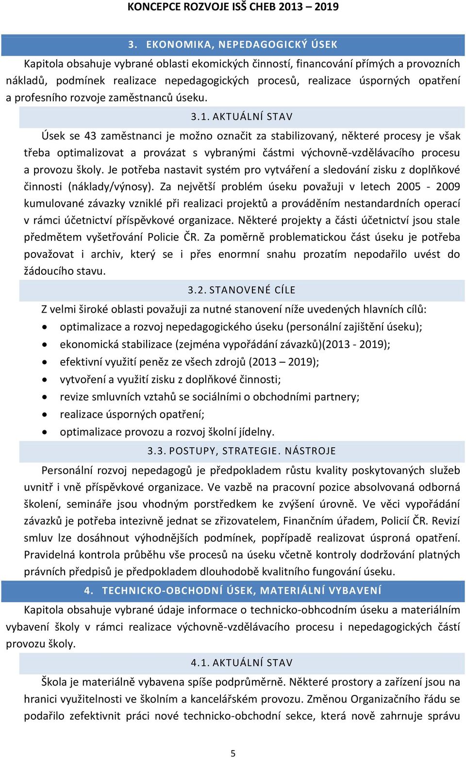 AKTUÁLNÍ STAV Úsek se 43 zaměstnanci je možno označit za stabilizovaný, některé procesy je však třeba optimalizovat a provázat s vybranými částmi výchovně-vzdělávacího procesu a provozu školy.