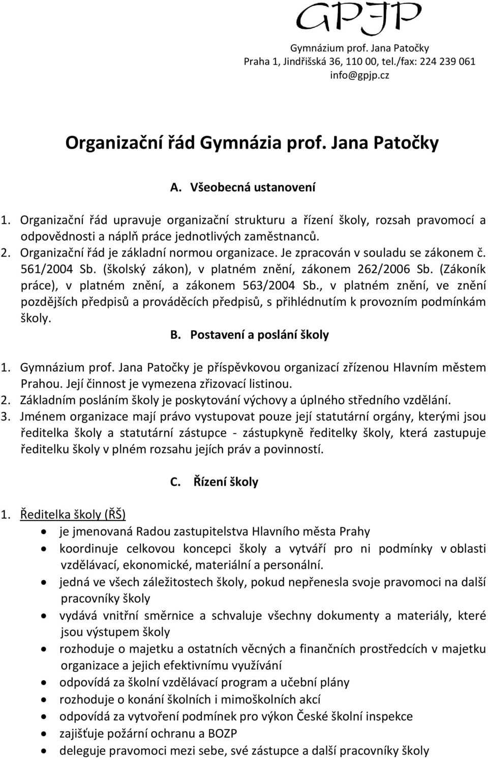 Je zpracován v souladu se zákonem č. 561/2004 Sb. (školský zákon), v platném znění, zákonem 262/2006 Sb. (Zákoník práce), v platném znění, a zákonem 563/2004 Sb.