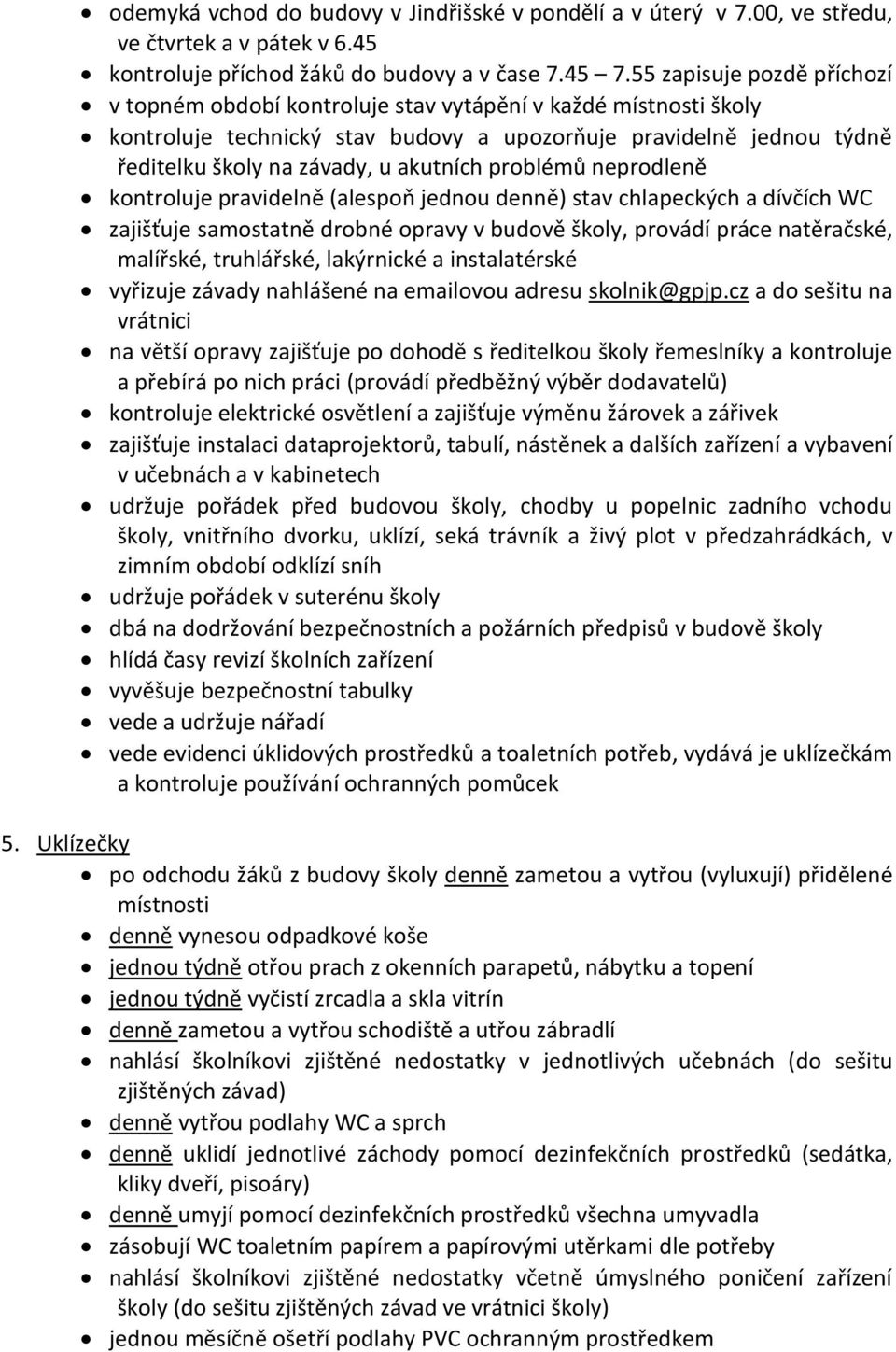 problémů neprodleně kontroluje pravidelně (alespoň jednou denně) stav chlapeckých a dívčích WC zajišťuje samostatně drobné opravy v budově školy, provádí práce natěračské, malířské, truhlářské,