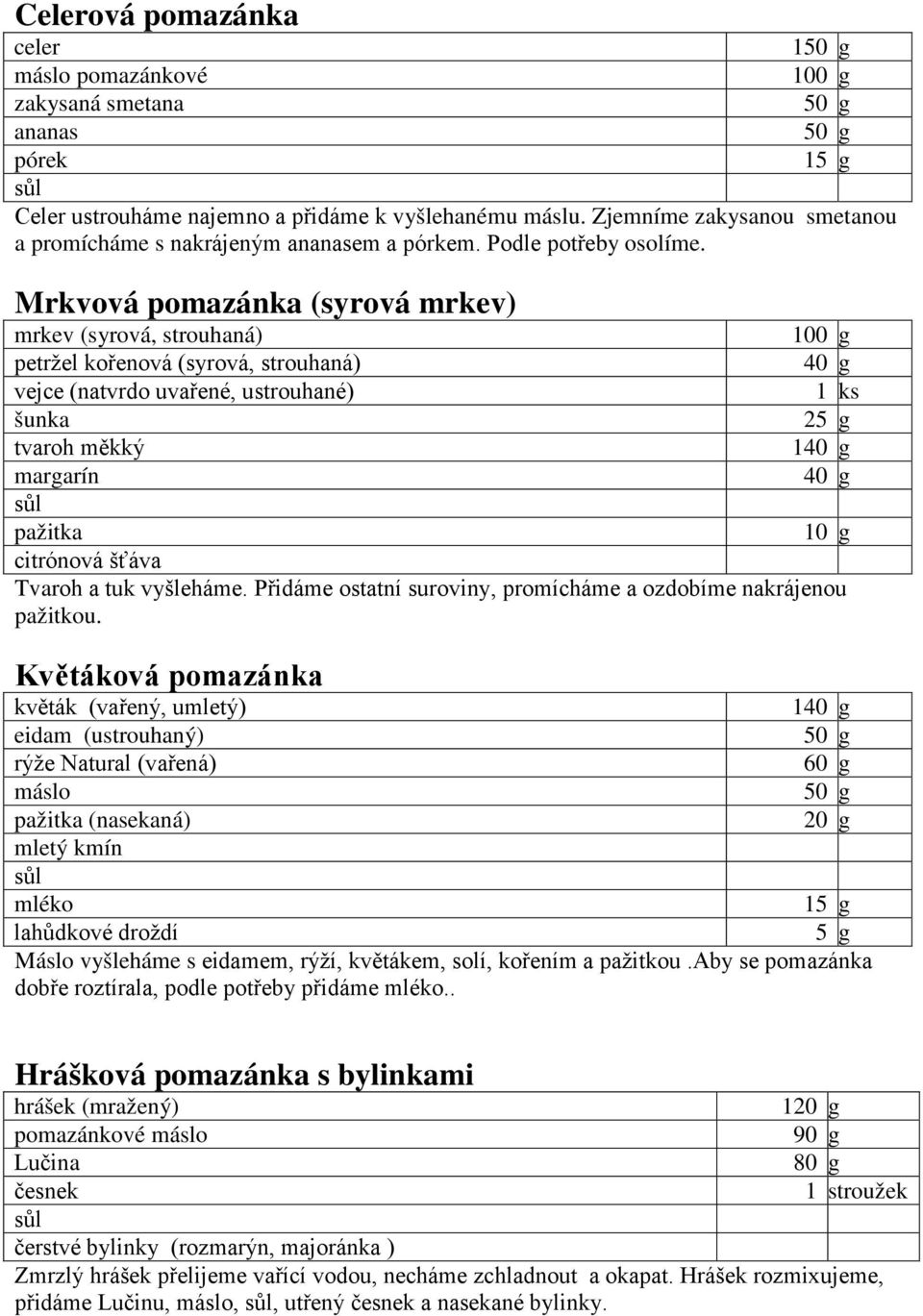 Mrkvová pomazánka (syrová mrkev) mrkev (syrová, strouhaná) petržel kořenová (syrová, strouhaná) (natvrdo uvařené, ustrouhané) šunka tvaroh měkký 1 margarín pažitka Tvaroh a tuk vyšleháme.