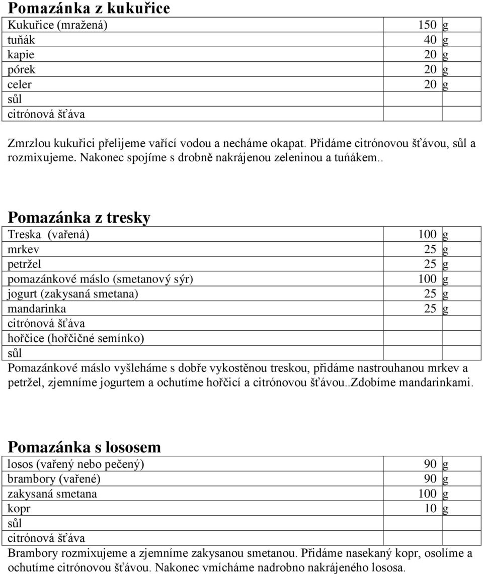 . Pomazánka z tresky Treska (vařená) mrkev petržel pomazánkové (smetanový sýr) jogurt (zakysaná smetana) mandarinka hořčice (hořčičné semínko) Pomazánkové vyšleháme s dobře vykostěnou treskou,