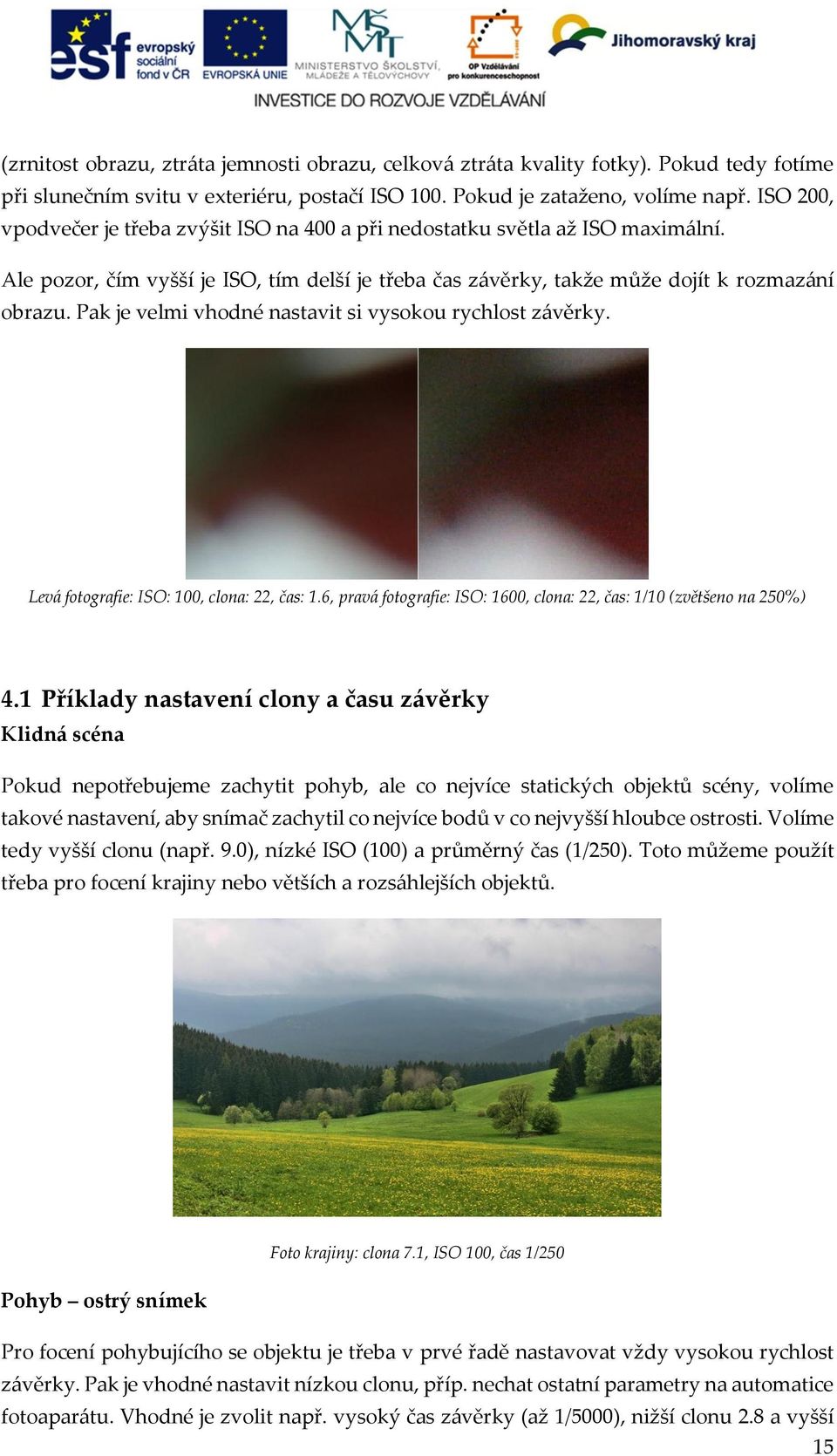 Pak je velmi vhodné nastavit si vysokou rychlost závěrky. Levá fotografie: ISO: 100, clona: 22, čas: 1.6, pravá fotografie: ISO: 1600, clona: 22, čas: 1/10 (zvětšeno na 250%) 4.