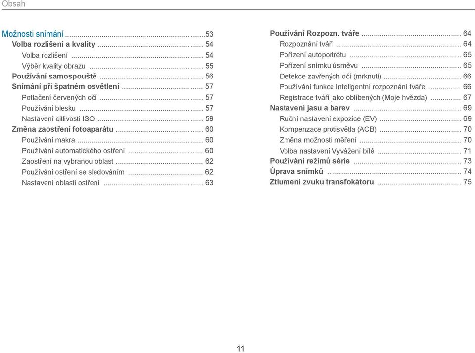 .. 62 Používání ostření se sledováním... 62 Nastavení oblasti ostření... 63 Používání Rozpozn. tváře... 64 Rozpoznání tváří... 64 Pořízení autoportrétu... 65 Pořízení snímku úsměvu.