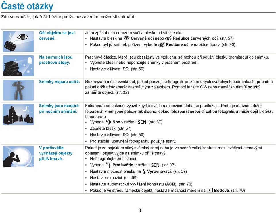 57) Pokud byl již snímek pořízen, vyberte Red.červ.očí v nabídce úprav. (str. 90) Prachové částice, které jsou obsaženy ve vzduchu, se mohou při použití blesku promítnout do snímku.