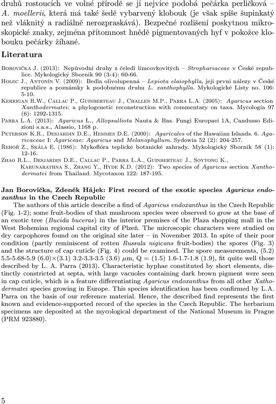 (2013): Nepůvodní druhy z čeledi límcovkovitých Strophariaceae v České republice. Mykologický Sborník 90 (3-4): 60-66. Holec J., Antonín V.