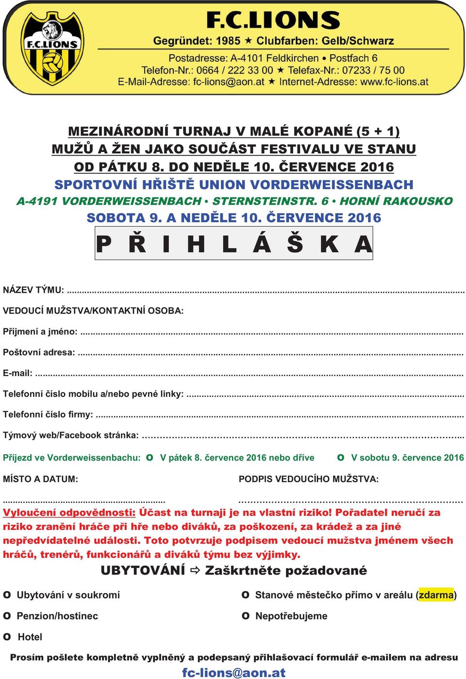 .. VEDOUCÍ MUŽSTVA/KONTAKTNÍ OSOBA: Příjmení a jméno:... Poštovní adresa:... E-mail:... Telefonní číslo mobilu a/nebo pevné linky:... Telefonní číslo firmy:... Týmový web/facebook stránka:.