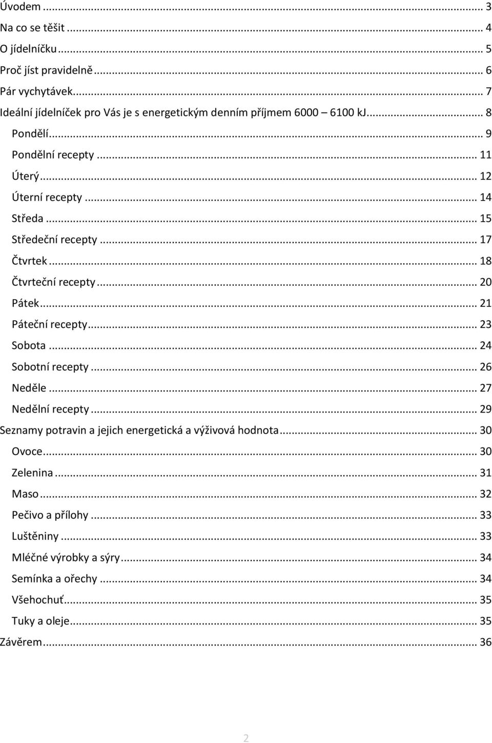 .. 15 Středeční recepty... 17 Čtvrtek... 18 Čtvrteční recepty... 20 Pátek... 21 Páteční recepty... 23 Sobota... 24 Sobotní recepty... 26 Neděle... 27 Nedělní recepty.