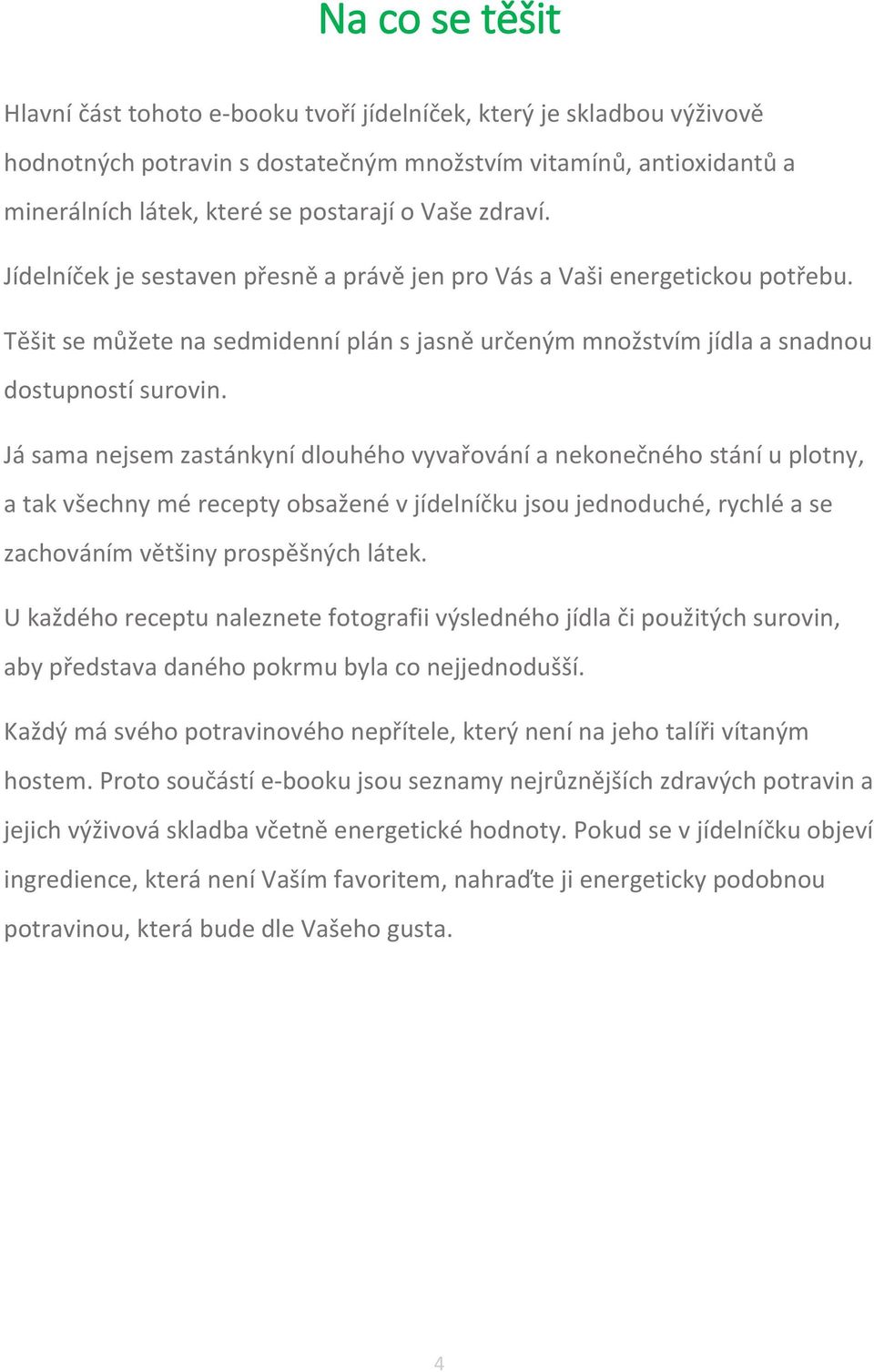 Já sama nejsem zastánkyní dlouhého vyvařování a nekonečného stání u plotny, a tak všechny mé recepty obsažené v jídelníčku jsou jednoduché, rychlé a se zachováním většiny prospěšných látek.