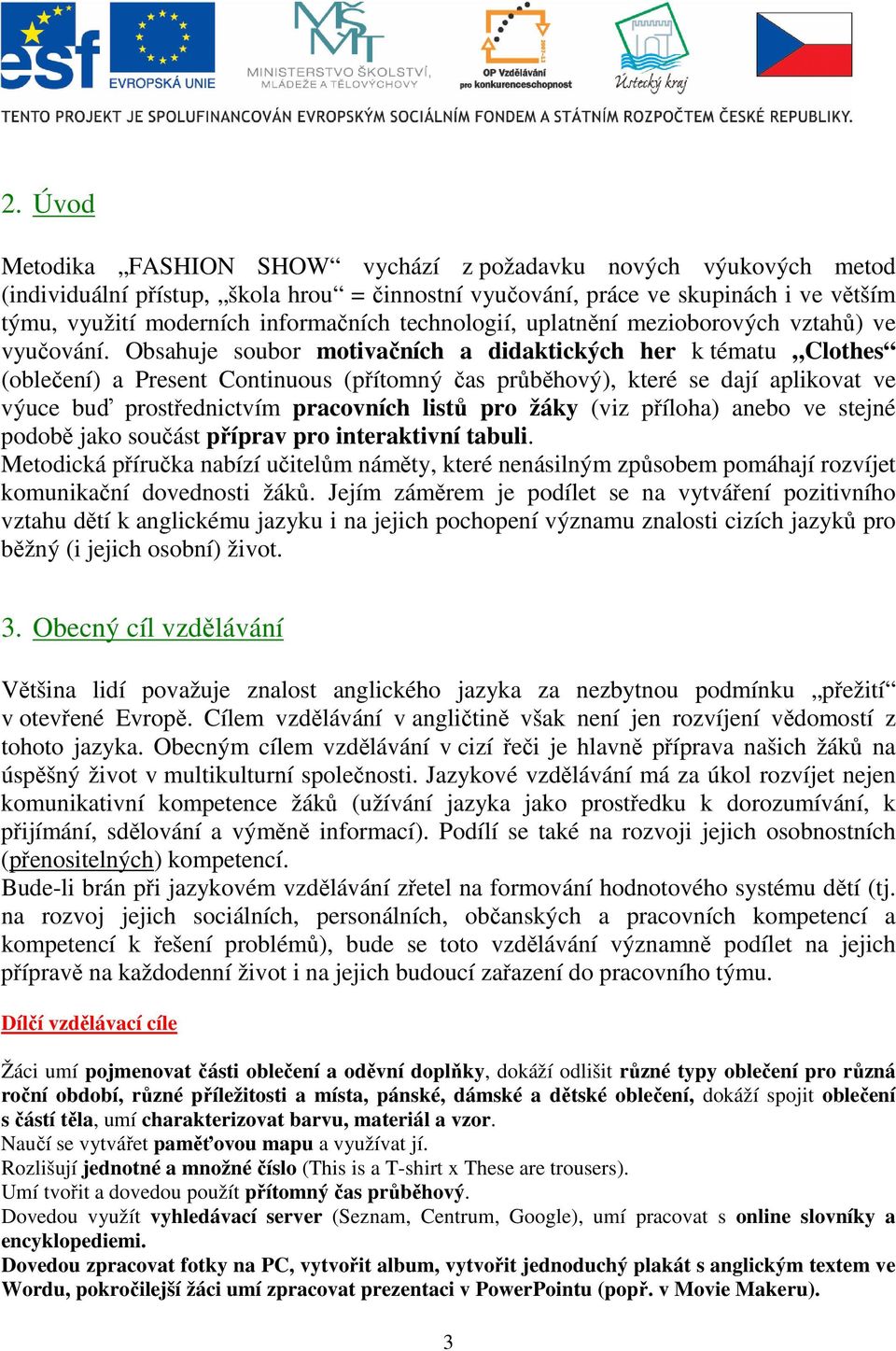 Obsahuje soubor motivačních a didaktických her k tématu Clothes (oblečení) a Present Continuous (přítomný čas průběhový), které se dají aplikovat ve výuce buď prostřednictvím pracovních listů pro