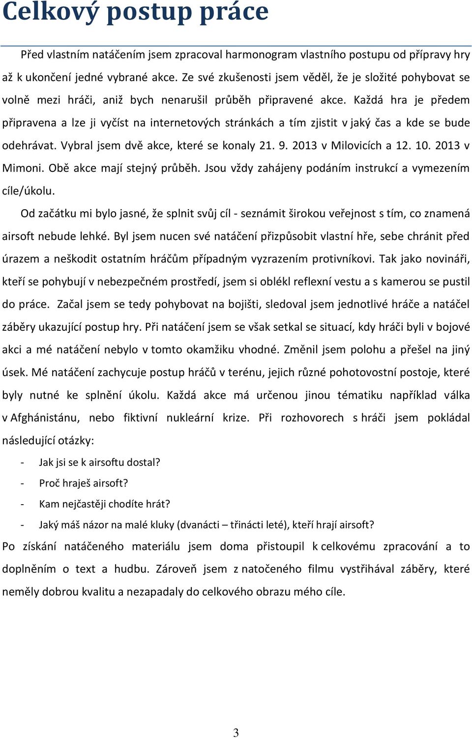 Každá hra je předem připravena a lze ji vyčíst na internetových stránkách a tím zjistit v jaký čas a kde se bude odehrávat. Vybral jsem dvě akce, které se konaly 21. 9. 2013 v Milovicích a 12. 10.