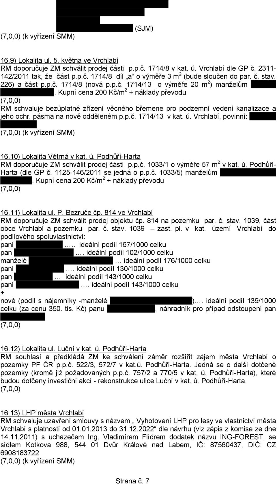 Kupní cena 200 Kč/m 2 + náklady převodu RM schvaluje bezúplatné zřízení věcného břemene pro podzemní vedení kanalizace a jeho ochr. pásma na nově odděleném p.p.č. 1714/13 v kat. ú.