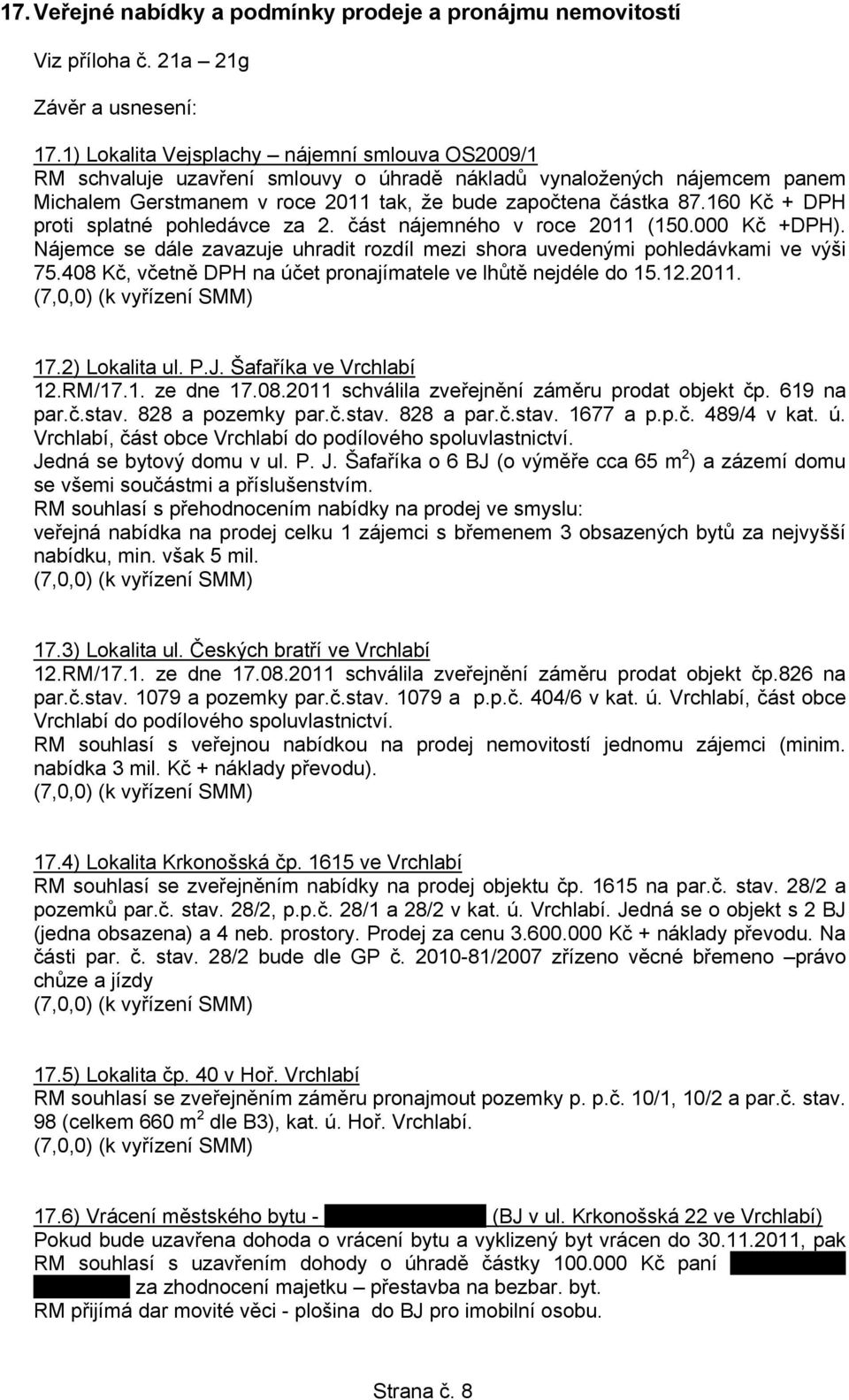 160 Kč + DPH proti splatné pohledávce za 2. část nájemného v roce 2011 (150.000 Kč +DPH). Nájemce se dále zavazuje uhradit rozdíl mezi shora uvedenými pohledávkami ve výši 75.