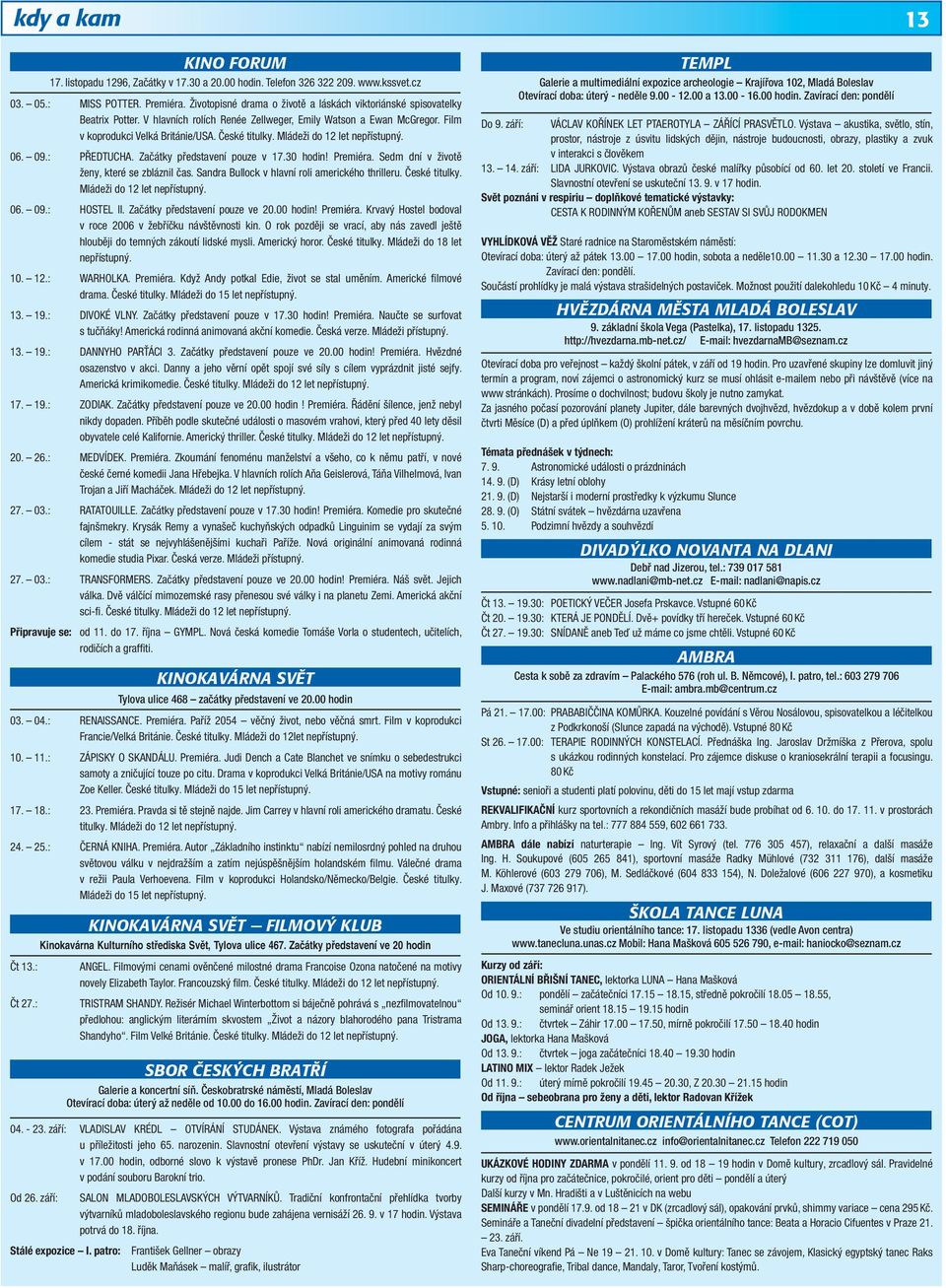 Mládeži do 12 let nepřístupný. 06. 09.: PŘEDTUCHA. Začátky představení pouze v 17.30 hodin! Premiéra. Sedm dní v životě ženy, které se zbláznil čas. Sandra Bullock v hlavní roli amerického thrilleru.
