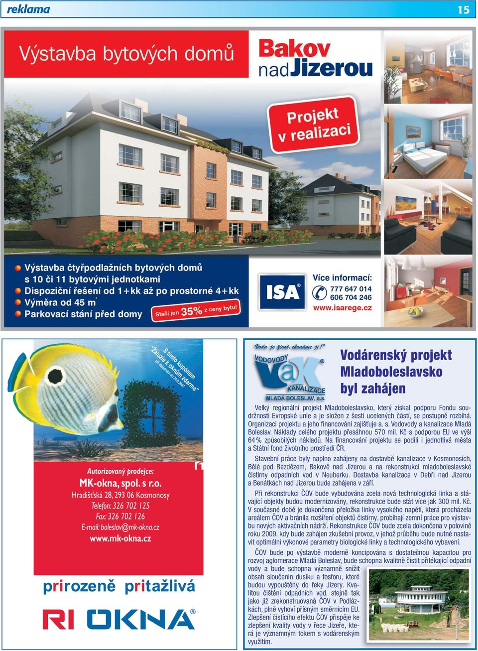 Kč s podporou EU ve výši 64 % způsobilých nákladů. Na fi nancování projektu se podílí i jednotlivá města a Státní fond životního prostředí ČR.