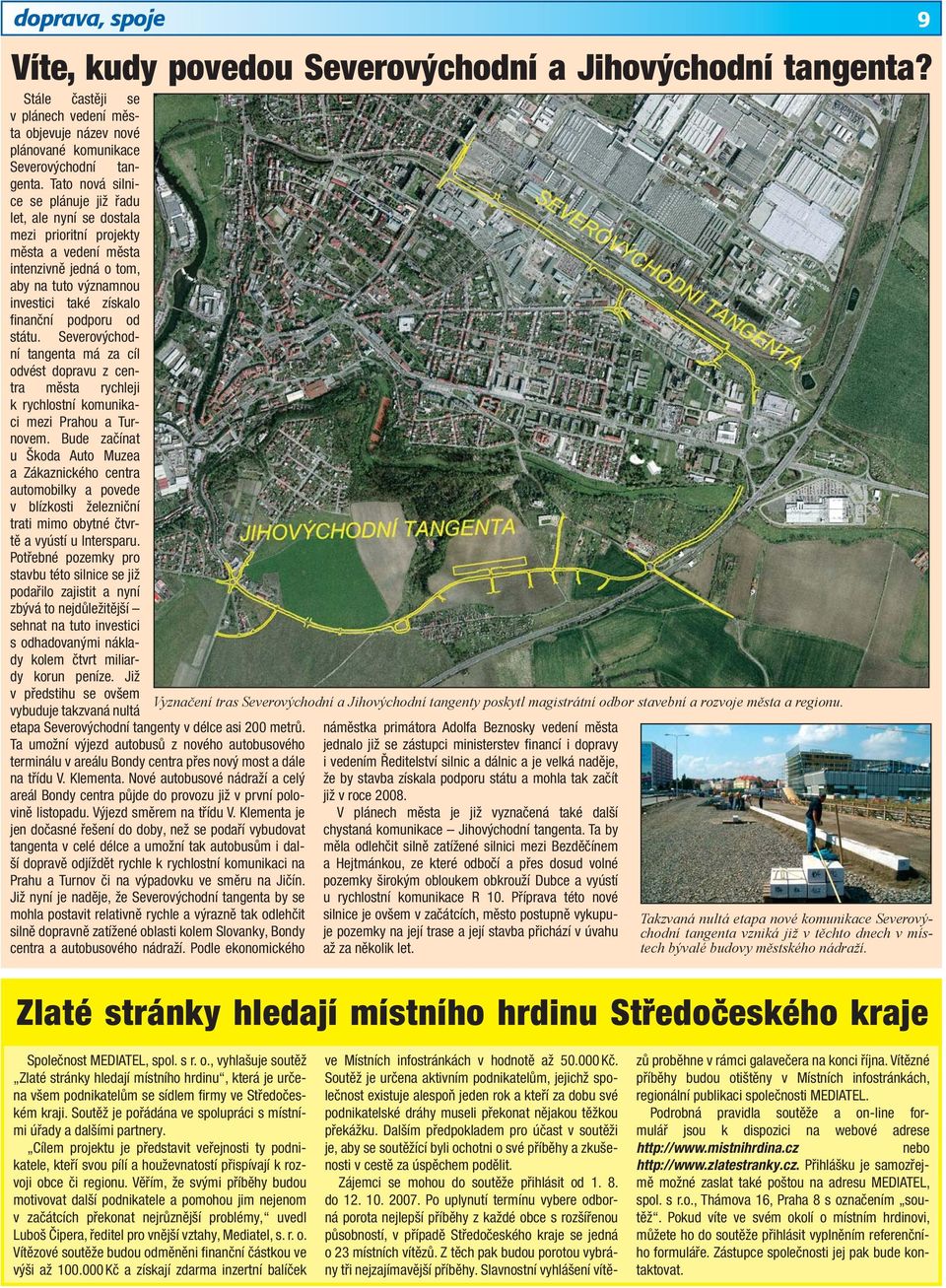 státu. Severovýchodní tangenta má za cíl odvést dopravu z centra města rychleji k rychlostní komunikaci mezi Prahou a Turnovem.