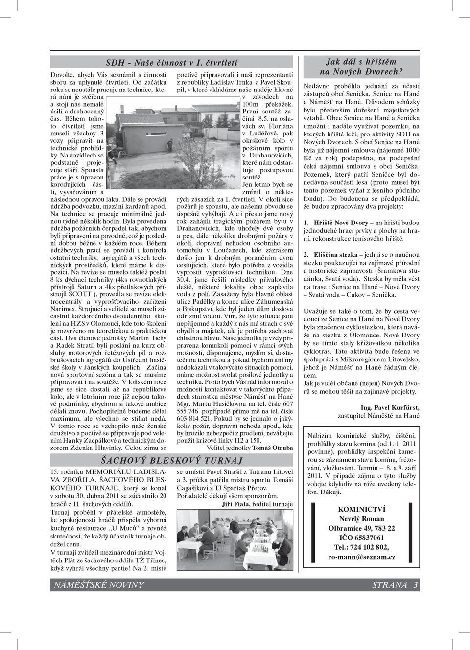 Na vozidlech se podstatně projevuje stáří. Spousta práce je s úpravou korodujících částí, vyvařováním a následnou opravou laku. Dále se provádí údržba podvozku, mazání kardanů apod.