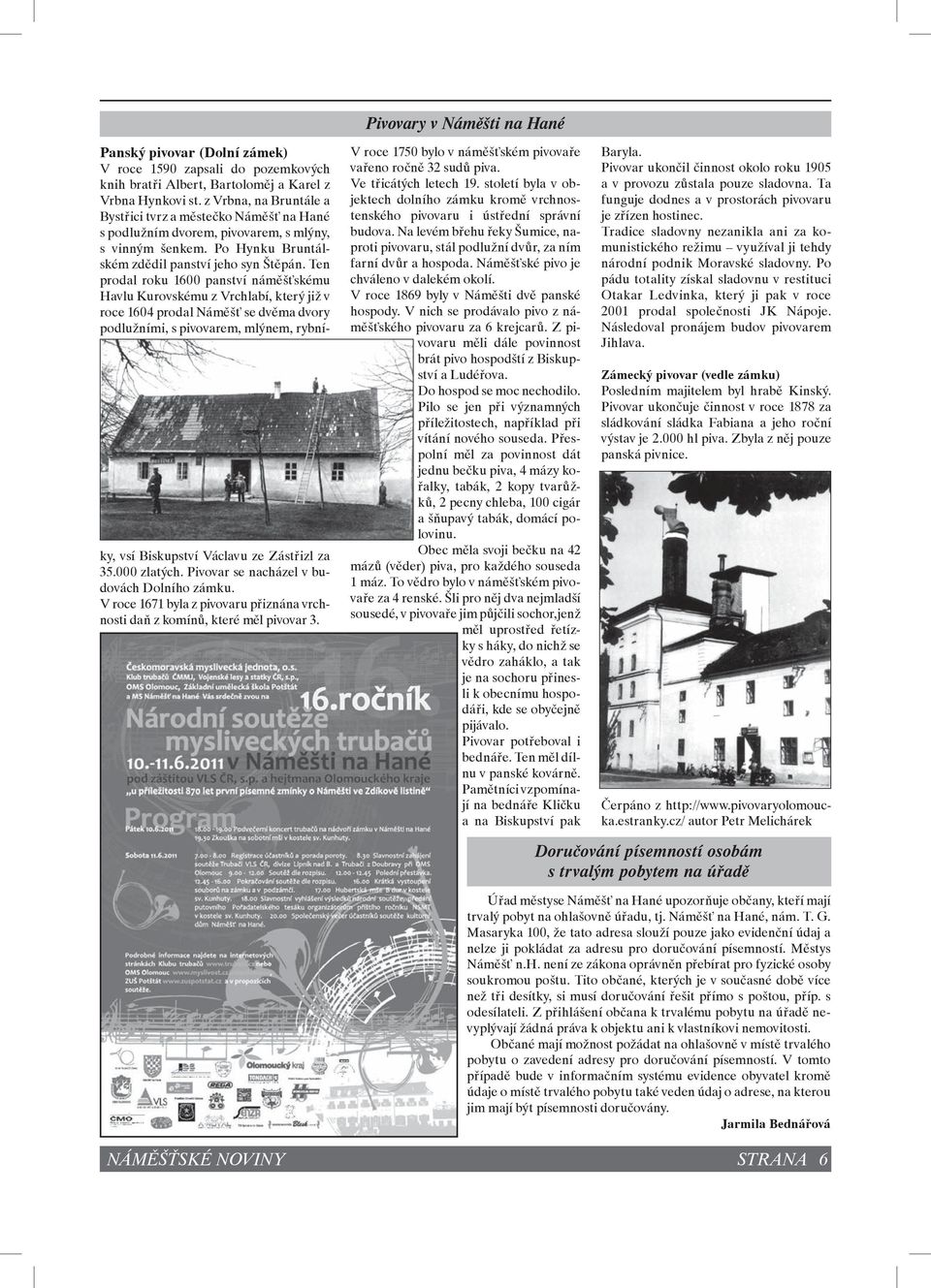 Ten prodal roku 1600 panství náměšťskému Havlu Kurovskému z Vrchlabí, který již v roce 1604 prodal Náměšť se dvěma dvory podlužními, s pivovarem, mlýnem, rybníky, vsí Biskupství Václavu ze Zástřizl