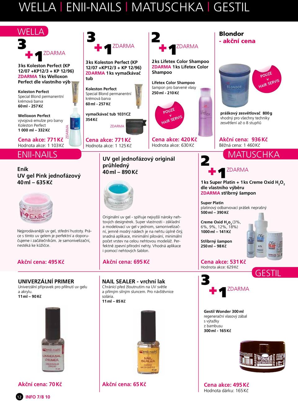 Eník UV gel Pink jednofázový 40 ml 635 Kč 3 ks Koleston Perfect (KP 12/07 +KP12/3 + KP 12/96) 1 ks vymačkávač tub Koleston Perfect Special Blond permanentní krémová barva 60 ml - 257 Kč vymačkávač