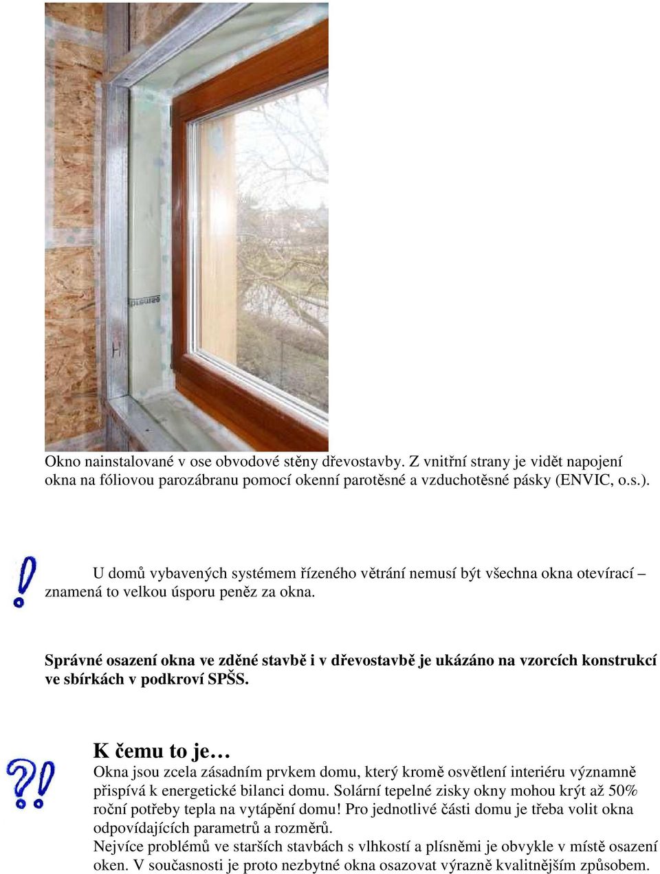 Správné osazení okna ve zděné stavbě i v dřevostavbě je ukázáno na vzorcích konstrukcí ve sbírkách v podkroví SPŠS.