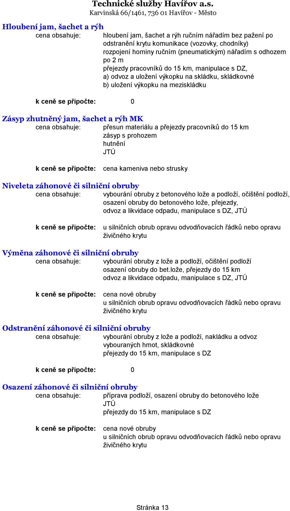 pracovníků do 15 km zásyp s prohozem hutnění JTÚ cena kameniva nebo strusky Niveleta záhonové či silniční obruby vybourání obruby z betonového lože a podloží, očištění podloží, osazení obruby do