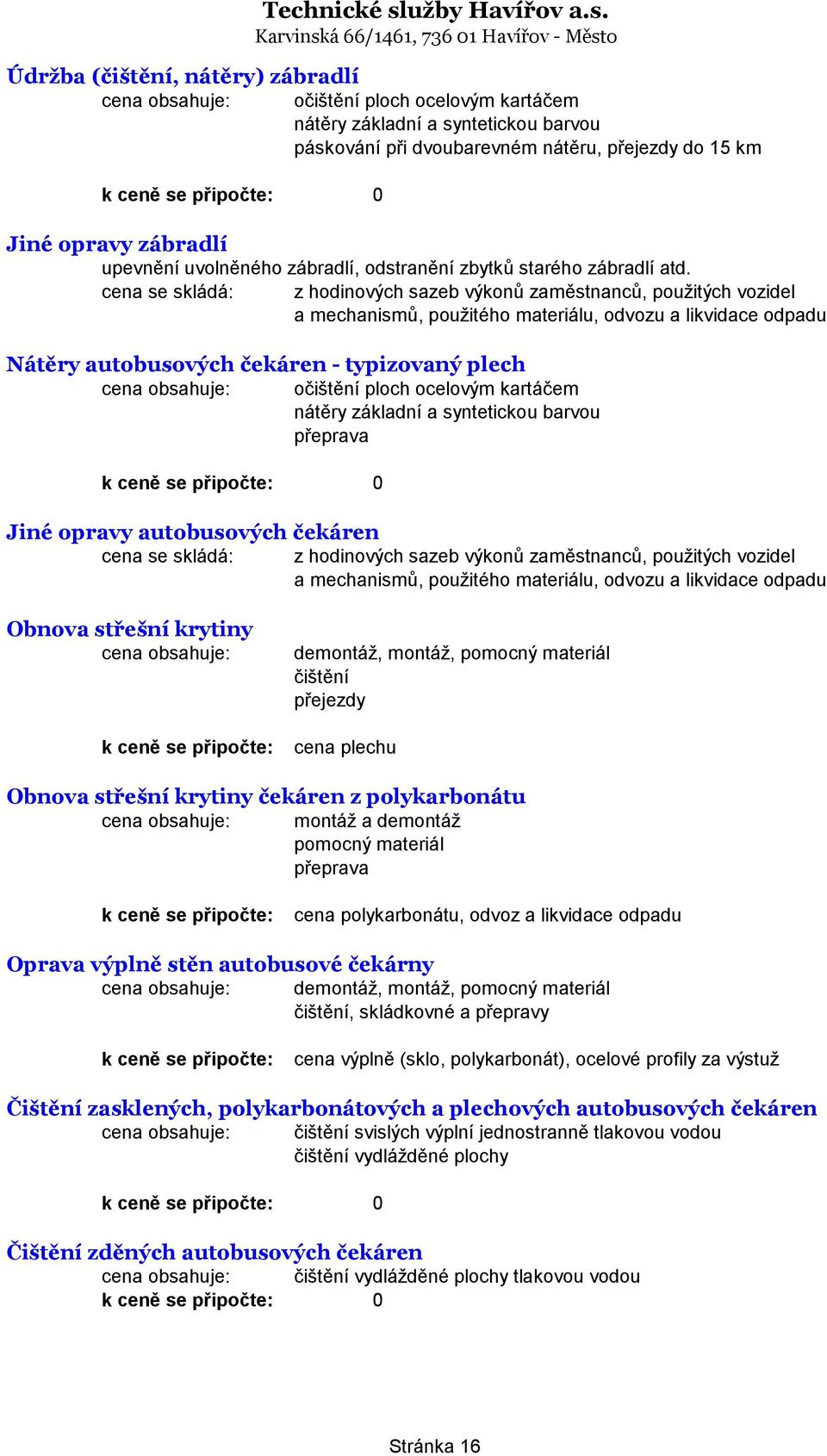 cena se skládá: z hodinových sazeb výkonů zaměstnanců, použitých vozidel a mechanismů, použitého materiálu, odvozu a likvidace odpadu Nátěry autobusových čekáren - typizovaný plech očištění ploch