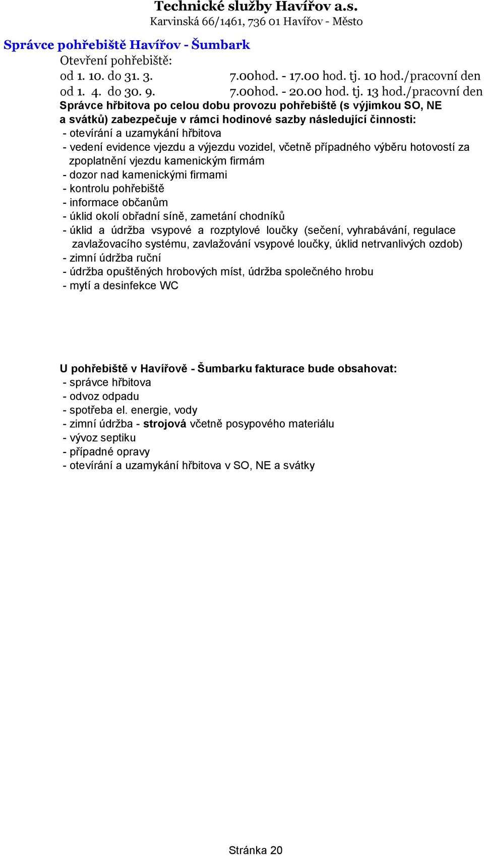 evidence vjezdu a výjezdu vozidel, včetně případného výběru hotovostí za zpoplatnění vjezdu kamenickým firmám - dozor nad kamenickými firmami - kontrolu pohřebiště - informace občanům - úklid okolí