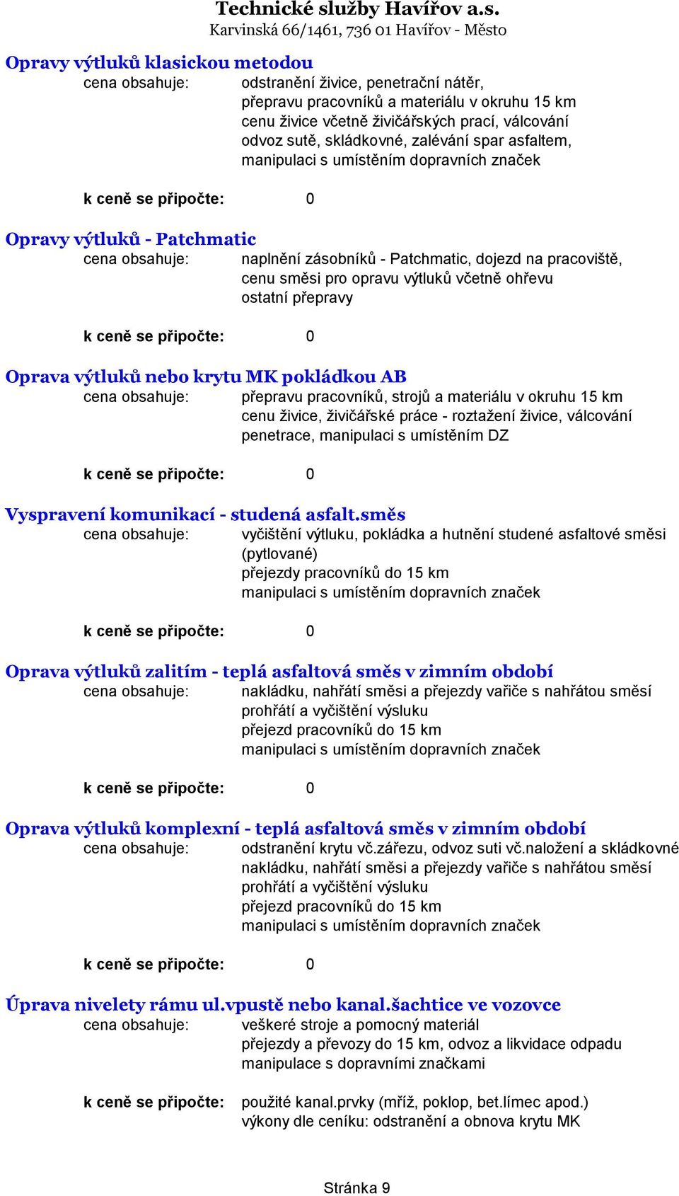 přepravy 0 Oprava výtluků nebo krytu MK pokládkou AB přepravu pracovníků, strojů a materiálu v okruhu 15 km cenu živice, živičářské práce - roztažení živice, válcování penetrace, manipulaci s