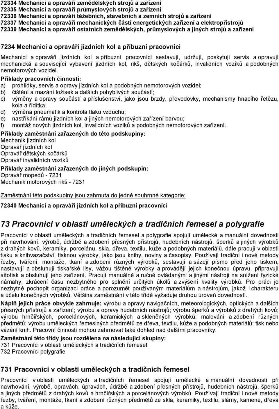 jízdních kol a příbuzní pracovníci Mechanici a opraváři jízdních kol a příbuzní pracovníci sestavují, udržují, poskytují servis a opravují mechanická a související vybavení jízdních kol, rikš,