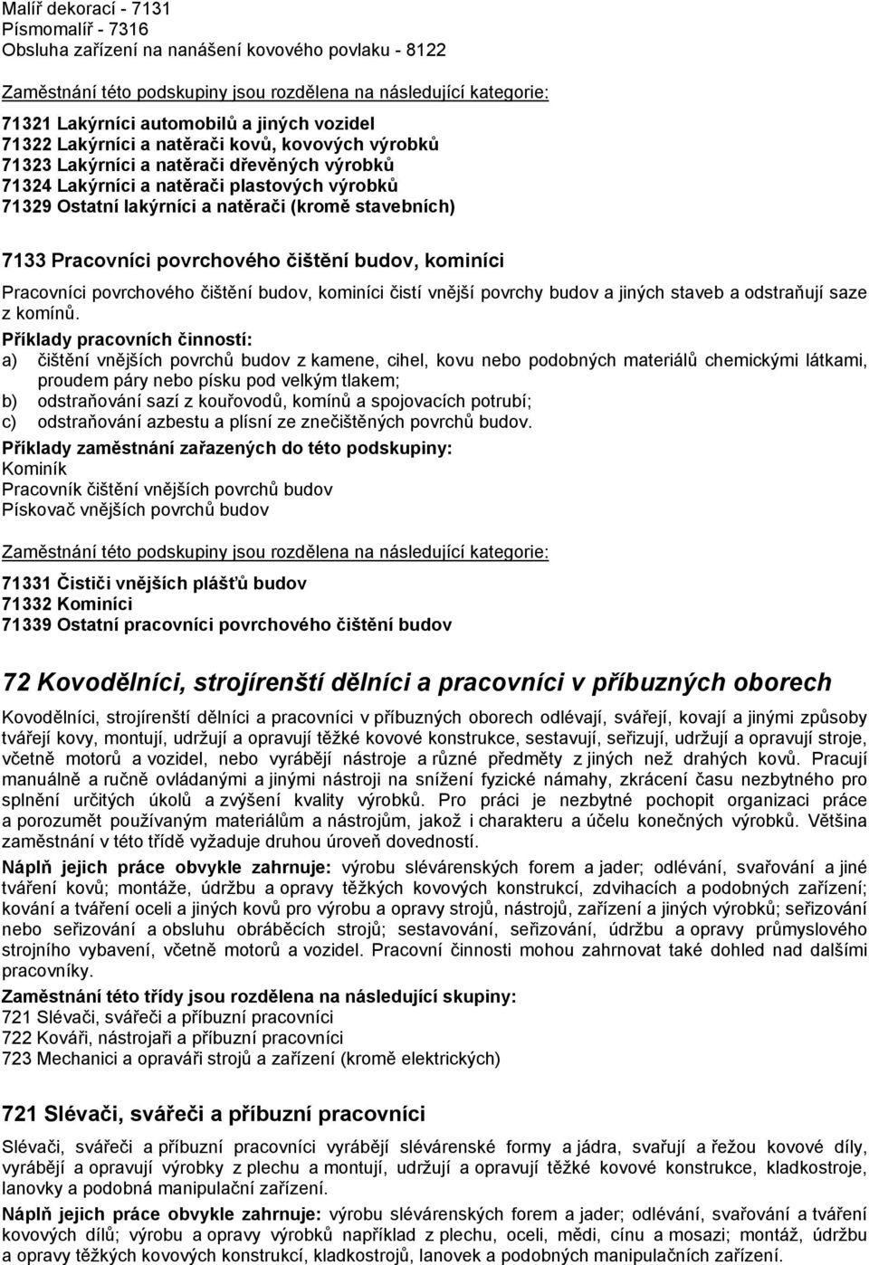 Pracovníci povrchového čištění budov, kominíci čistí vnější povrchy budov a jiných staveb a odstraňují saze z komínů.