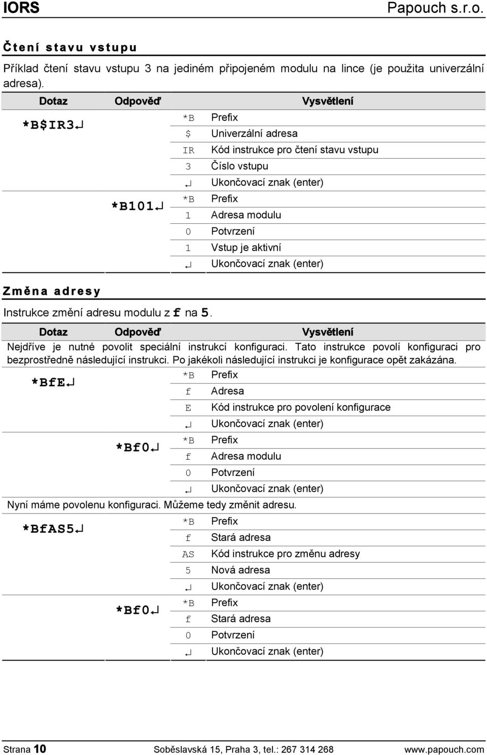 Ukončovací znak (enter) Z m ě n a a d r e s y Instrukce změní adresu modulu z f na 5. Dotaz Vysvětlení Nejdříve je nutné povolit speciální instrukcí konfiguraci.