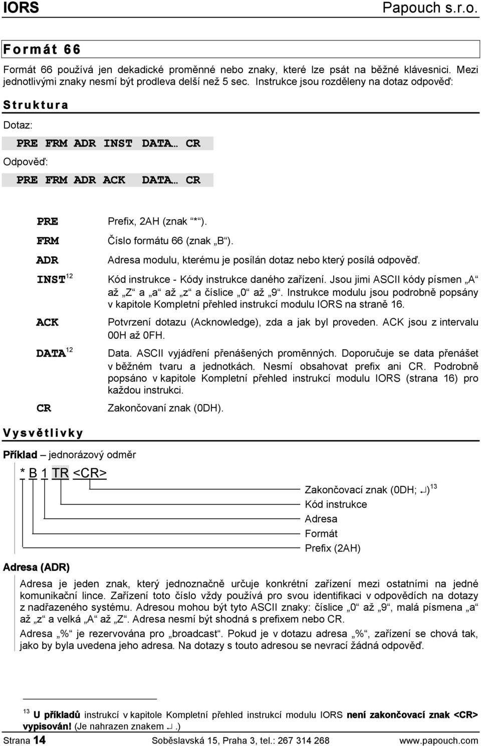 FRM ADR INST 12 ACK DATA 12 CR V y s v ě t l i v k y Příklad jednorázový odměr * B 1 TR <CR> Adresa (ADR) Číslo formátu 66 (znak B ). Adresa modulu, kterému je posílán dotaz nebo který posílá odpověď.