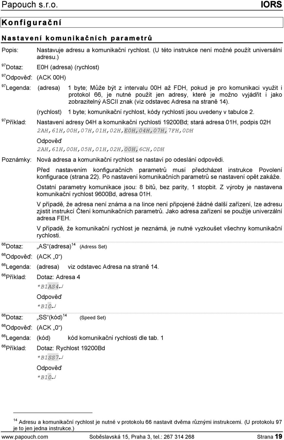 možno vyjádřit i jako zobrazitelný ASCII znak (viz odstavec Adresa na straně 14). (rychlost) 1 byte; komunikační rychlost, kódy rychlostí jsou uvedeny v tabulce 2.