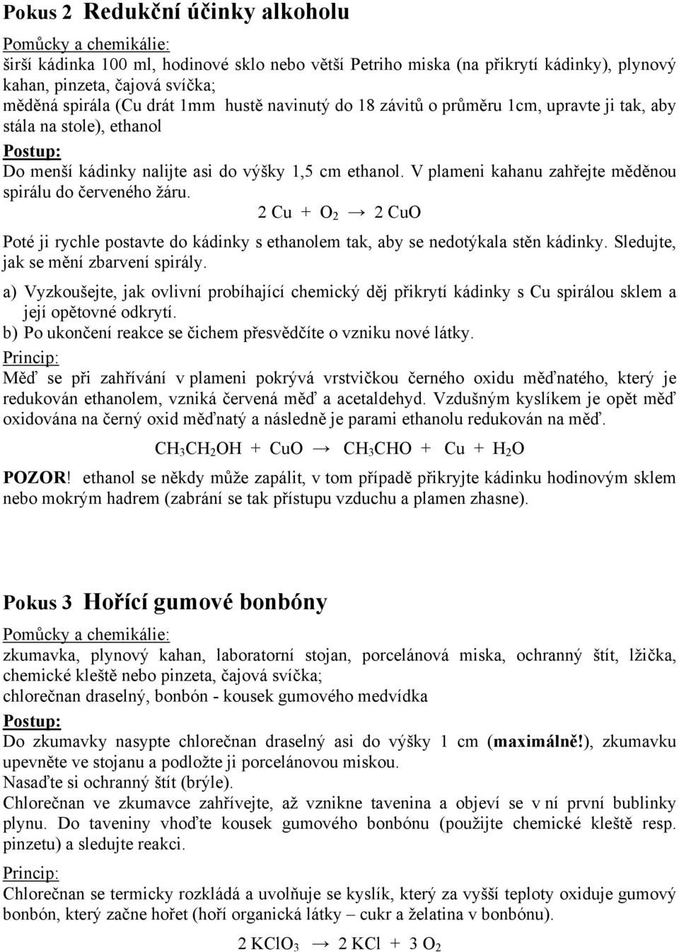 2 Cu + 2 2 Cu Poté ji rychle postavte do kádinky s ethanolem tak, aby se nedotýkala stěn kádinky. Sledujte, jak se mění zbarvení spirály.