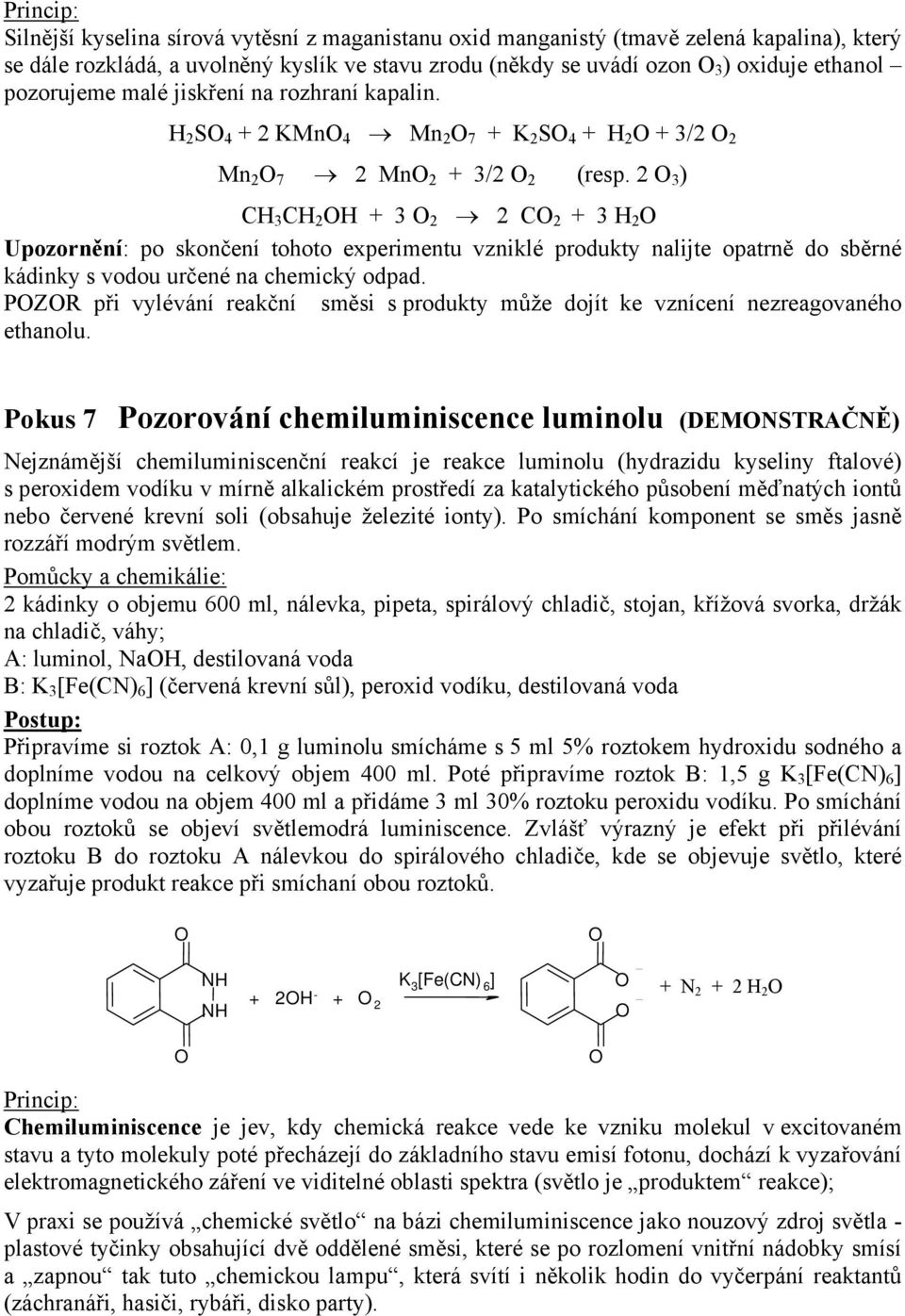 2 3 ) CH 3 CH 2 H + 3 2 2 C 2 + 3 H 2 Upozornění: po skončení tohoto experimentu vzniklé produkty nalijte opatrně do sběrné kádinky s vodou určené na chemický odpad.