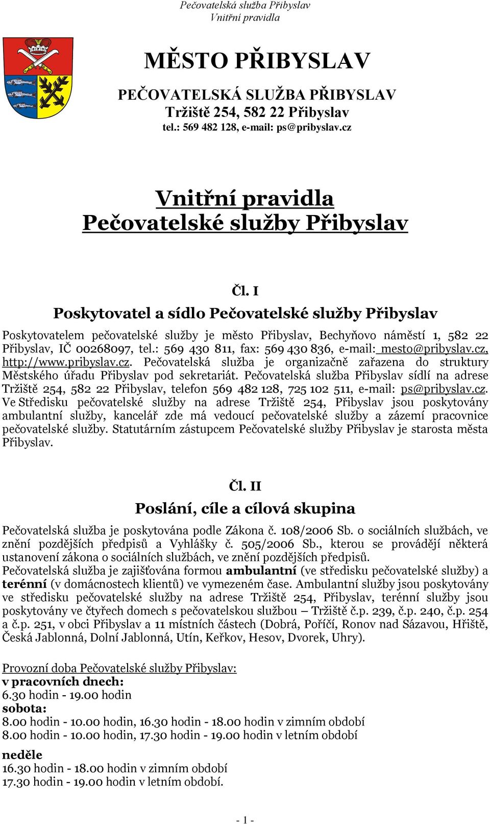 : 569 430 811, fax: 569 430 836, e-mail: mesto@pribyslav.cz, http://www.pribyslav.cz. Pečovatelská služba je organizačně zařazena do struktury Městského úřadu Přibyslav pod sekretariát.