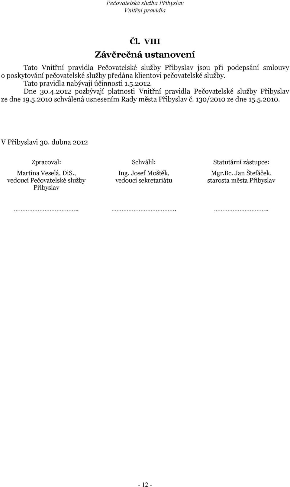 130/2010 ze dne 15.5.2010. V Přibyslavi 30. dubna 2012 Zpracoval: Schválil: Statutární zástupce: Martina Veselá, DiS., Ing. Josef Moštěk, Mgr.Bc.
