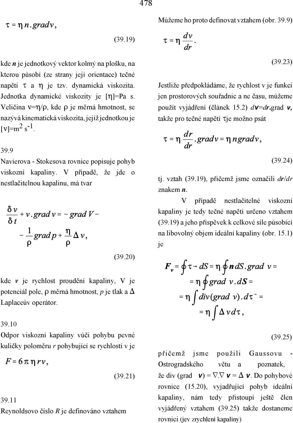 23) Jestliže předpokládáme, že rychlost v je funkcí jen prostorových souřadnic a ne času, můžeme použít vyjádření (článek 15.2) dv=dr.grad v, takže pro tečné napětí yje možno psát 39.