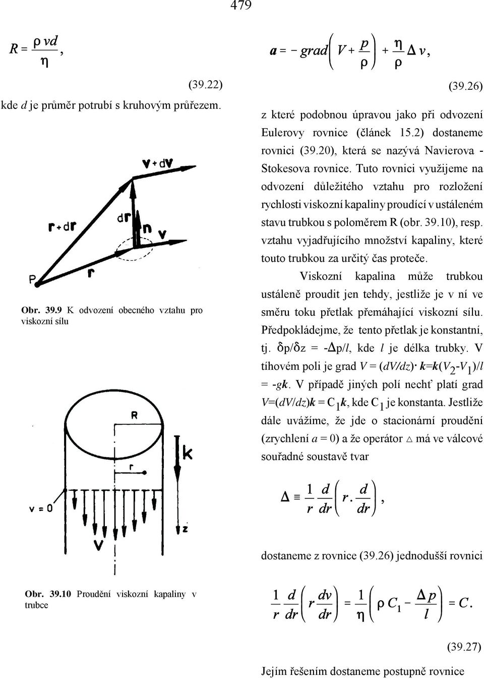 Tuto rovnici využijeme na odvození důležitého vztahu pro rozložení rychlosti viskozní kapaliny proudící v ustáleném stavu trubkou s poloměrem R (obr. 39.10), resp.