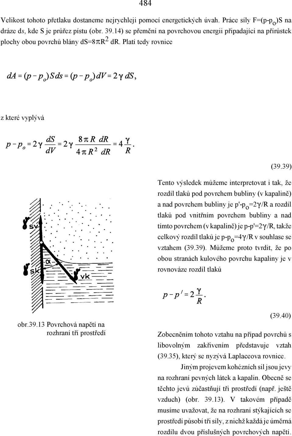 39) Tento výsledek můžeme interpretovat i tak, že rozdíl tlaků pod povrchem bubliny (v kapalině) a nad povrchem bubliny je p'-p o =2W/R a rozdíl tlaků pod vnitřním povrchem bubliny a nad tímto