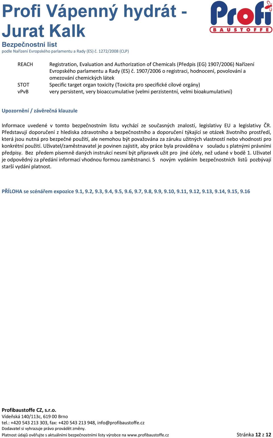 perzistentní, velmi bioakumulativní) Upozornění / závěrečná klauzule Informace uvedené v tomto bezpečnostním listu vychází ze současných znalostí, legislativy EU a legislativy ČR.