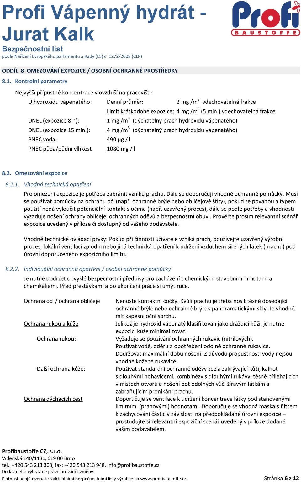 ) vdechovatelná frakce DNEL (expozice 8 h): 1 mg /m 3 (dýchatelný prach hydroxidu vápenatého) DNEL (expozice 15 min.