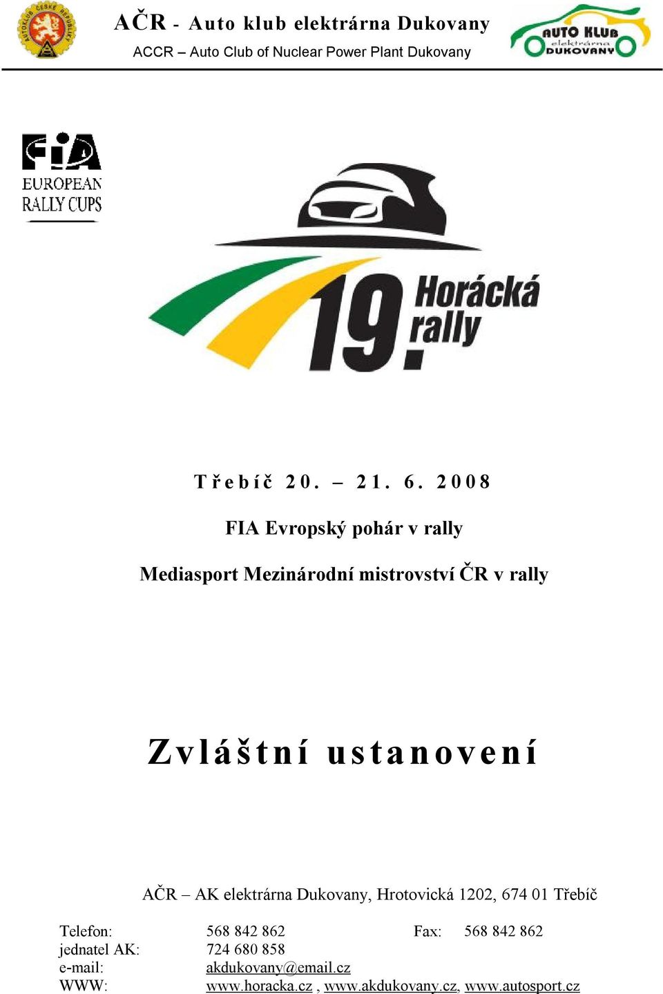 AK elektrárna Dukovany, Hrotovická 1202, 674 01 Třebíč Telefon: 568 842 862 Fax: 568 842 862 jednatel