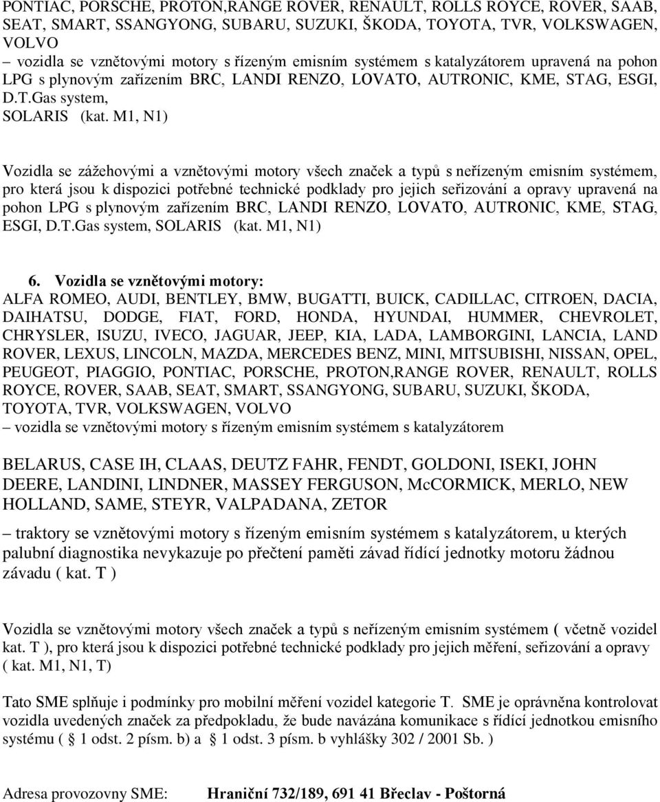 M1, N1) Vozidla se zážehovými a vznětovými motory všech značek a typů s neřízeným emisním systémem, pro která jsou k dispozici potřebné technické podklady pro jejich seřizování a opravy upravená na