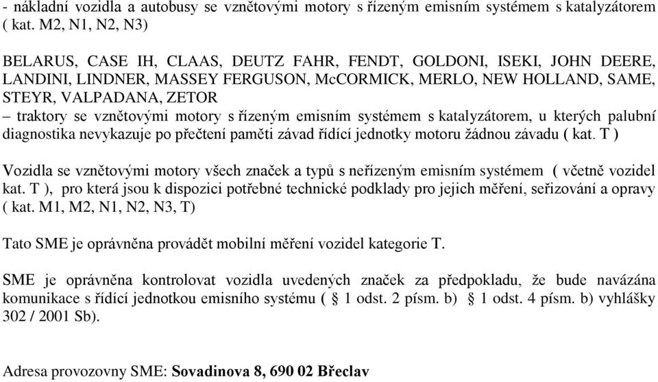 vznětovými motory s řízeným emisním systémem s katalyzátorem, u kterých palubní diagnostika nevykazuje po přečtení paměti závad řídící jednotky motoru žádnou závadu ( kat.