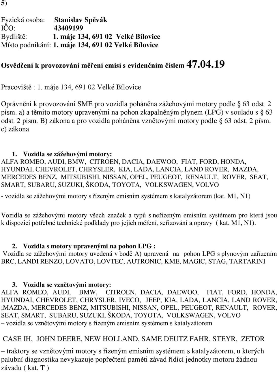 máje 134, 691 02 Velké Bílovice Oprávnění k provozování SME pro vozidla poháněna zážehovými motory podle 63 odst. 2 písm.