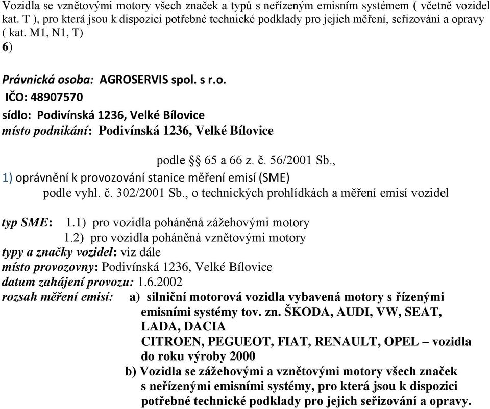 č. 56/2001 Sb., 1) oprávnění k provozování stanice měření emisí (SME) podle vyhl. č. 302/2001 Sb., o technických prohlídkách a měření emisí vozidel typ SME: 1.