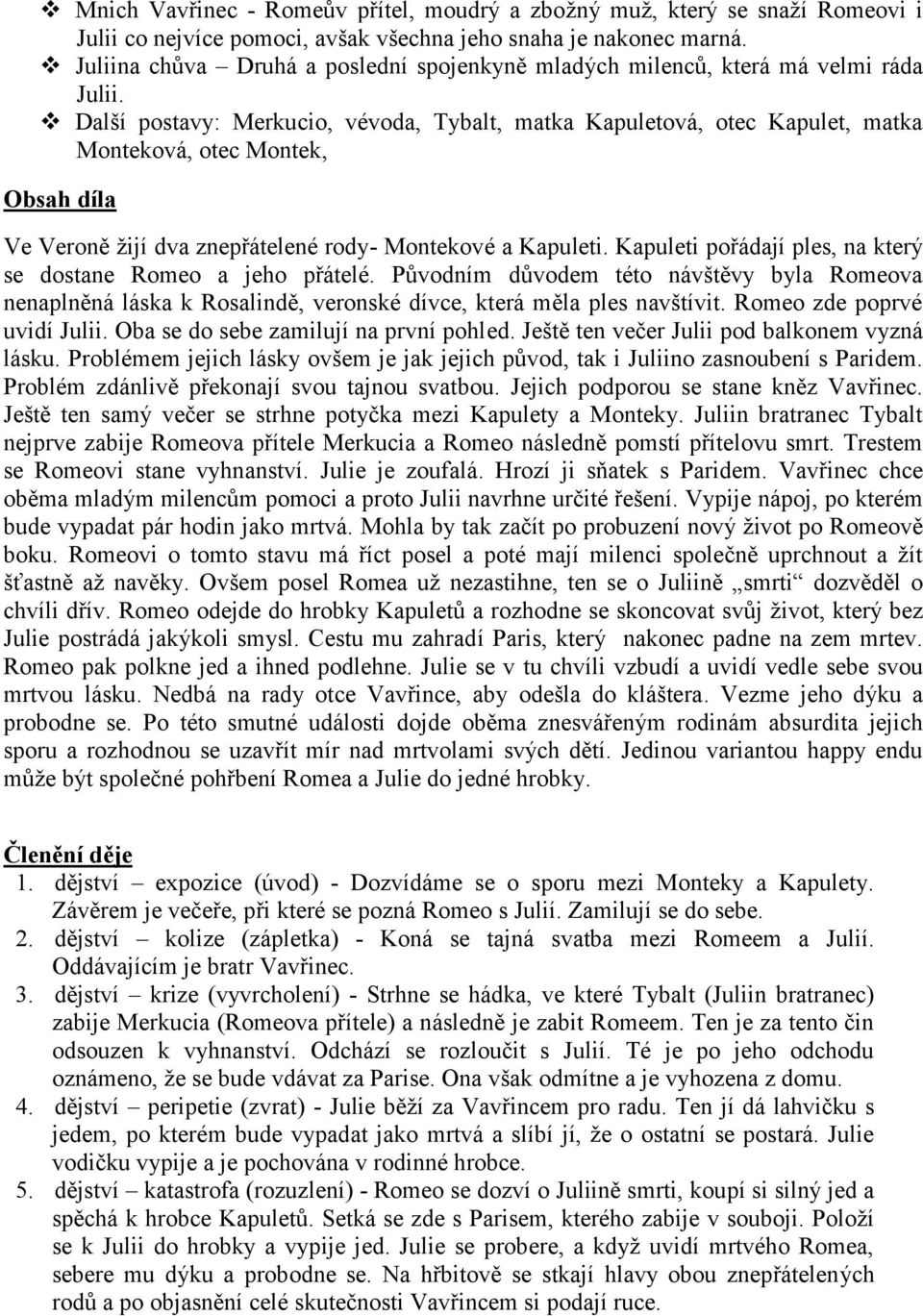 Další postavy: Merkucio, vévoda, Tybalt, matka Kapuletová, otec Kapulet, matka Monteková, otec Montek, Obsah díla Ve Veroně žijí dva znepřátelené rody- Montekové a Kapuleti.