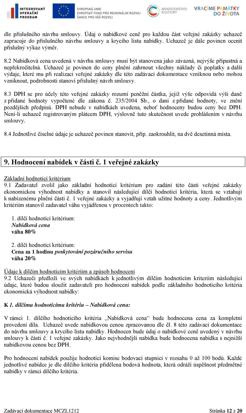 Uchazeč je povinen do ceny plnění zahrnout všechny náklady či poplatky a další výdaje, které mu při realizaci veřejné zakázky dle této zadávací dokumentace vzniknou nebo mohou vzniknout, podrobnosti